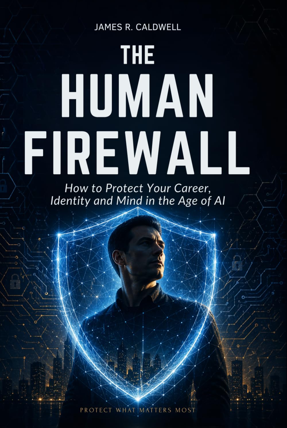 The Human Firewall: How to Protect Your Career, Identity and Mind in the Age of AI