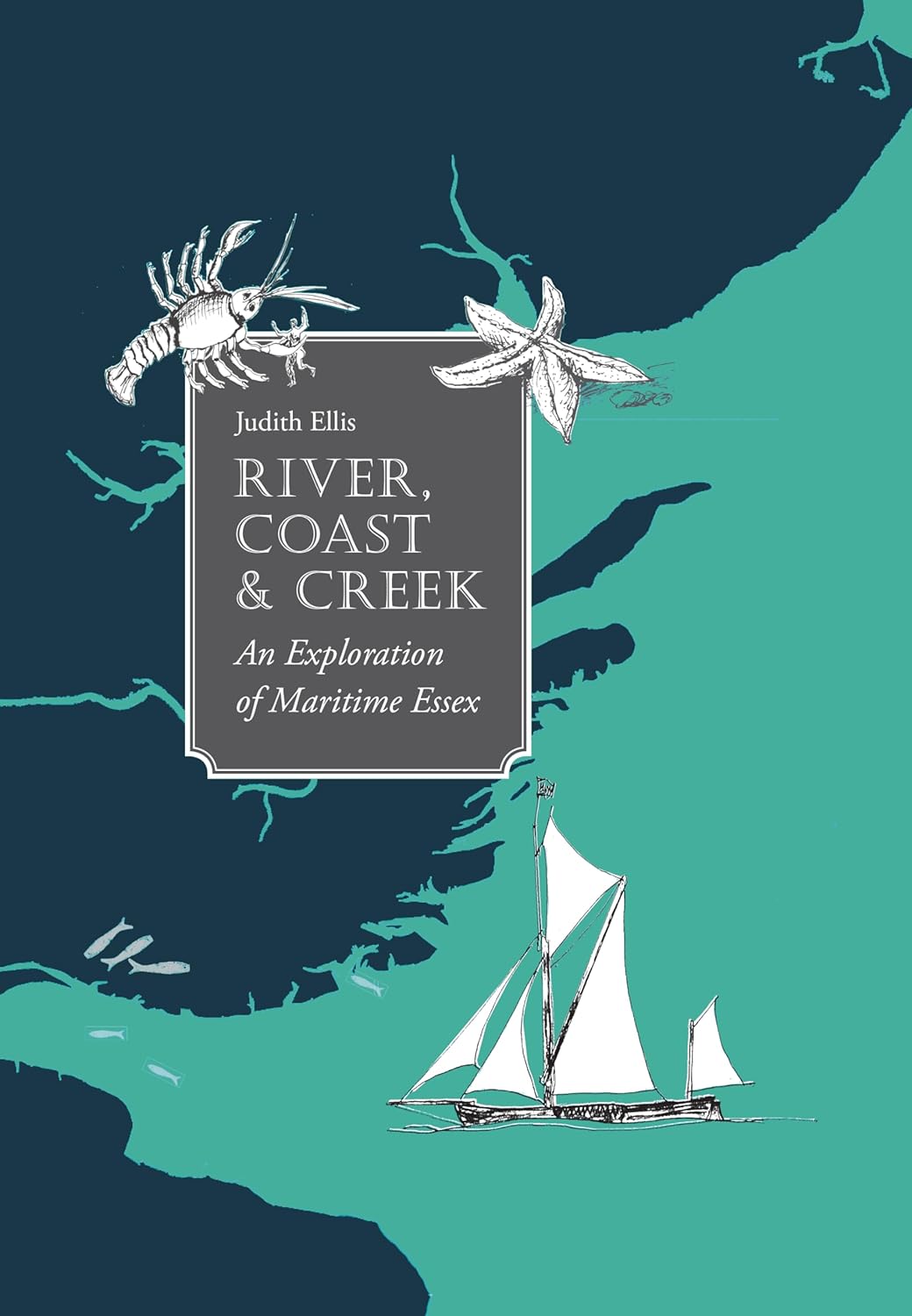 River, Coast & Creek: An Exploration of Maritime Essex (Eastern ...