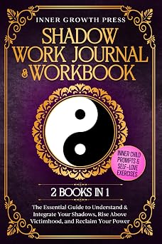 Shadow Work Journal & Workbook for Beginners 2 In 1 The Essential Guide to Understand & Integrate Your Shadows, Rise Above Victimhood & Reclaim Your Power. Includes Inner Child & Self-Love Exercises