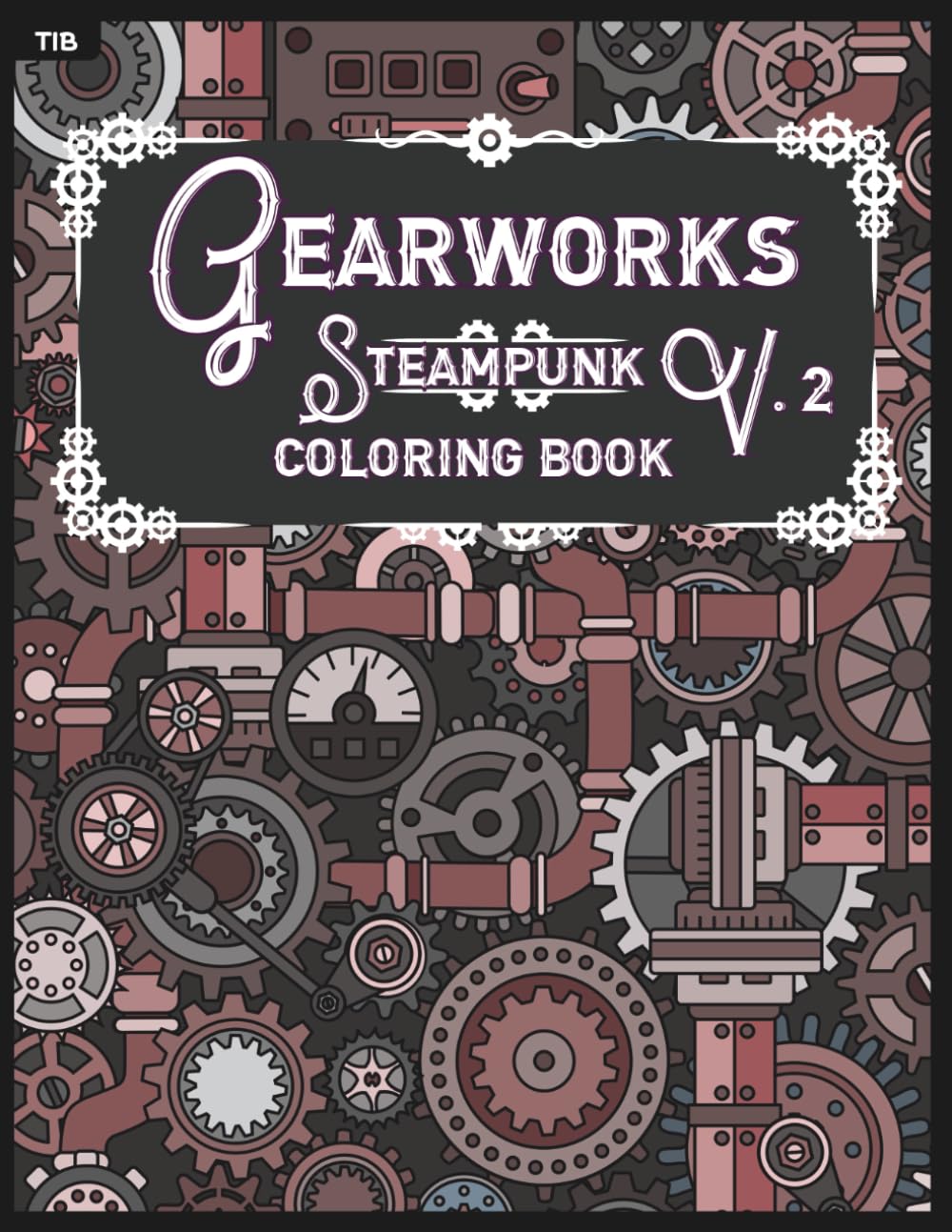 Gearworks Steampunk Coloring Book Vol. 2: Detailed Mechanical Designs of Gears, Cogs, and Industrial Scenes for Relaxation and Creativity