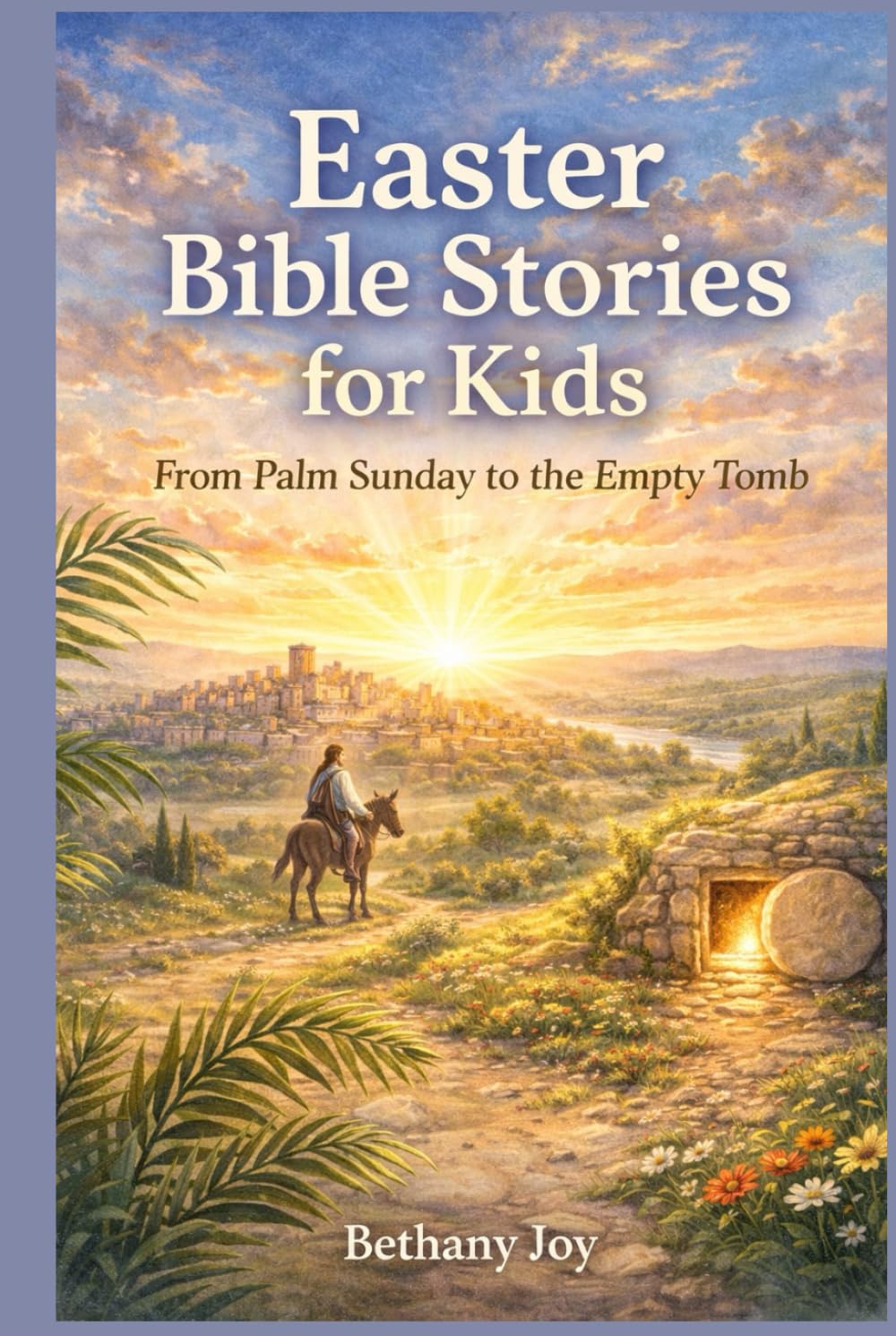 Easter Bible Stories for Kids: From Palm Sunday to the Empty Tomb