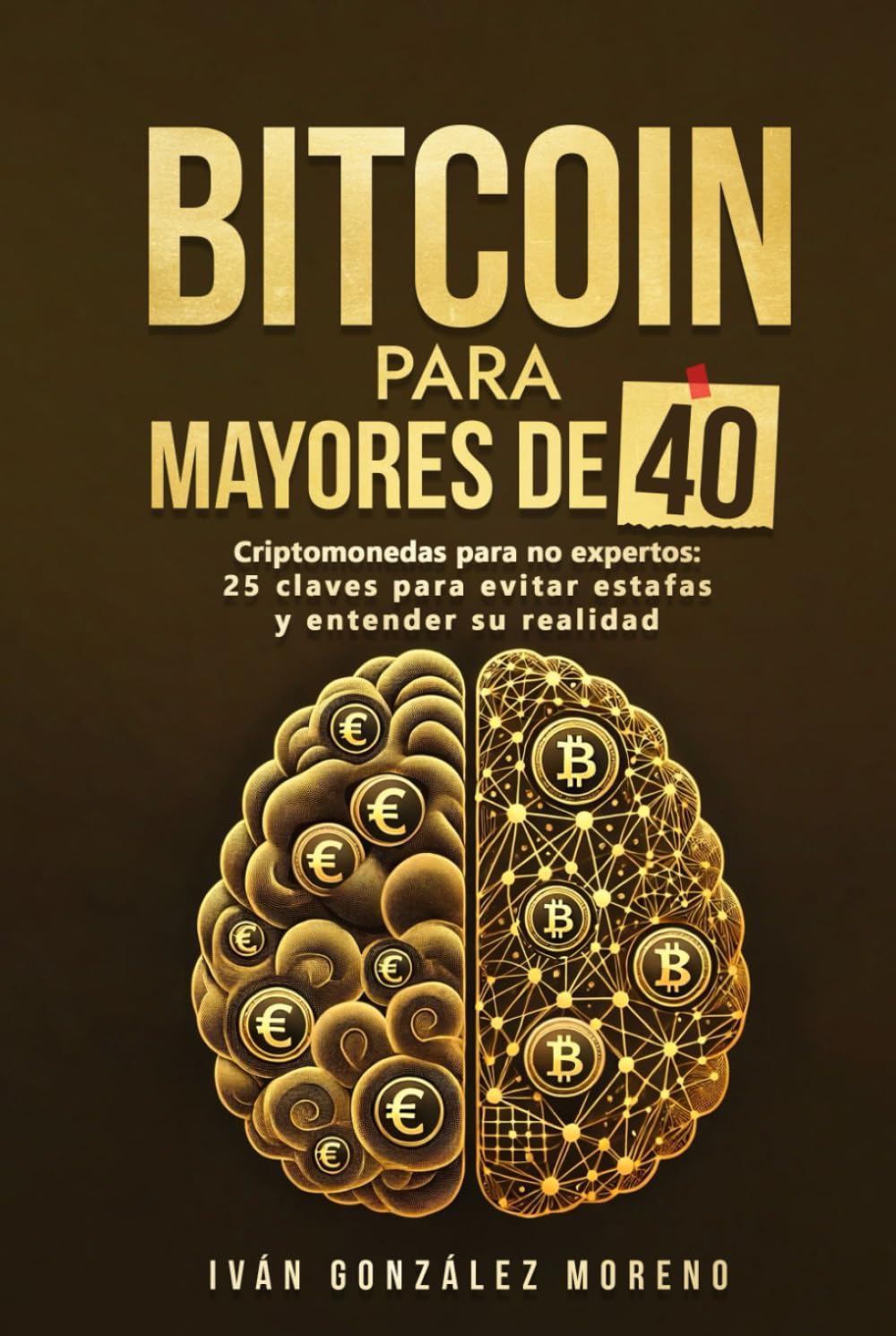 BITCOIN PARA MAYORES DE 40: Criptomonedas para no expertos: 25 claves para  evitar estafas y entender su realidad (Método Criptoinversion) : González  Moreno, Sr. Iván: Amazon.es: Libros