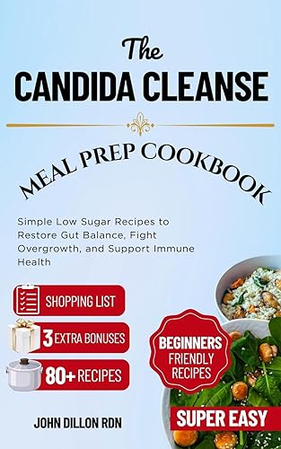 The Candida Cleanse Meal Prep Cookbook Simple Low Sugar Recipes to Restore Gut Balance, Fight Overgrowth, and Support Immune Health