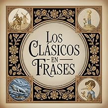 Los Clásicos en Frases: Una selección de frases célebres de la literatura universal, explicadas. Acompañadas de grabados d...
