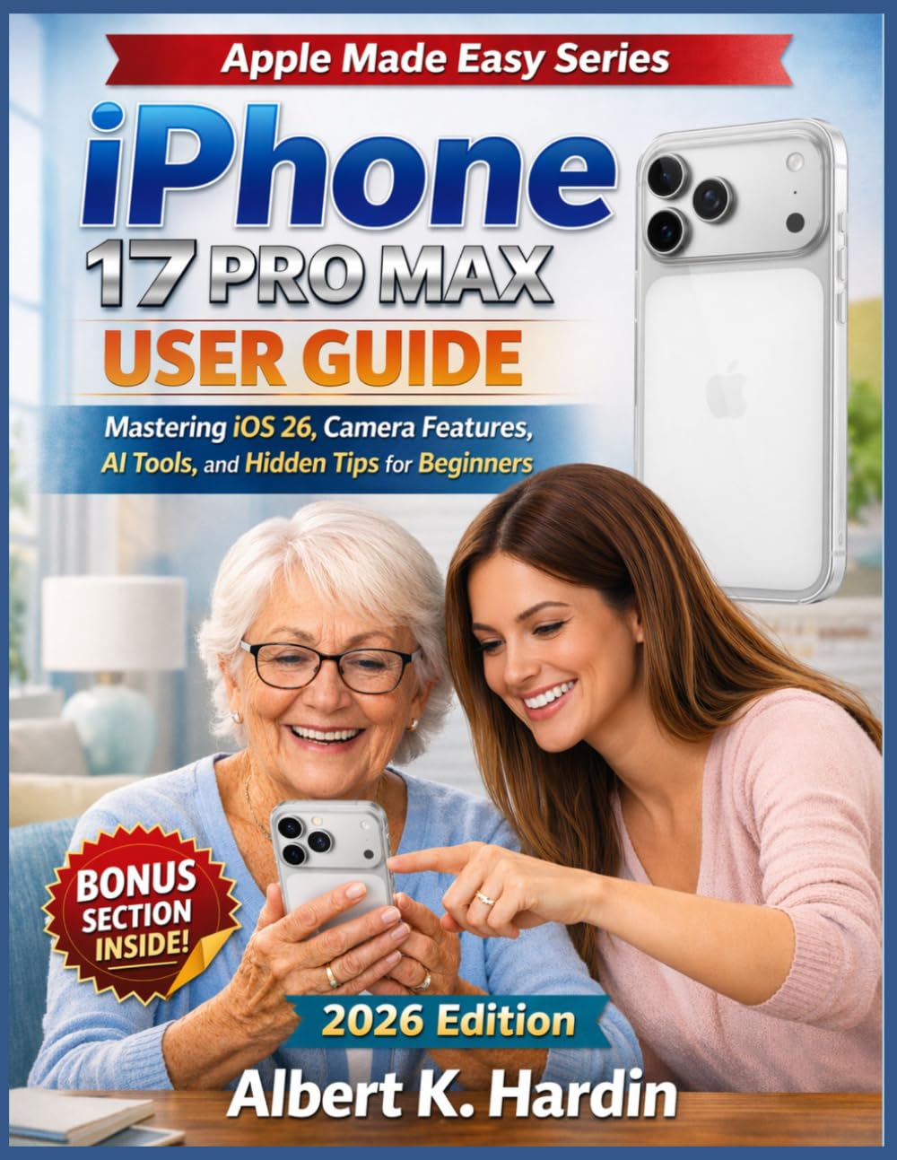 IPhone 17 Pro Max User Guide: Mastering iOS 26, Camera Features, AI Tools and Hidden Tips for Beginners (Apple Made Easy Series)