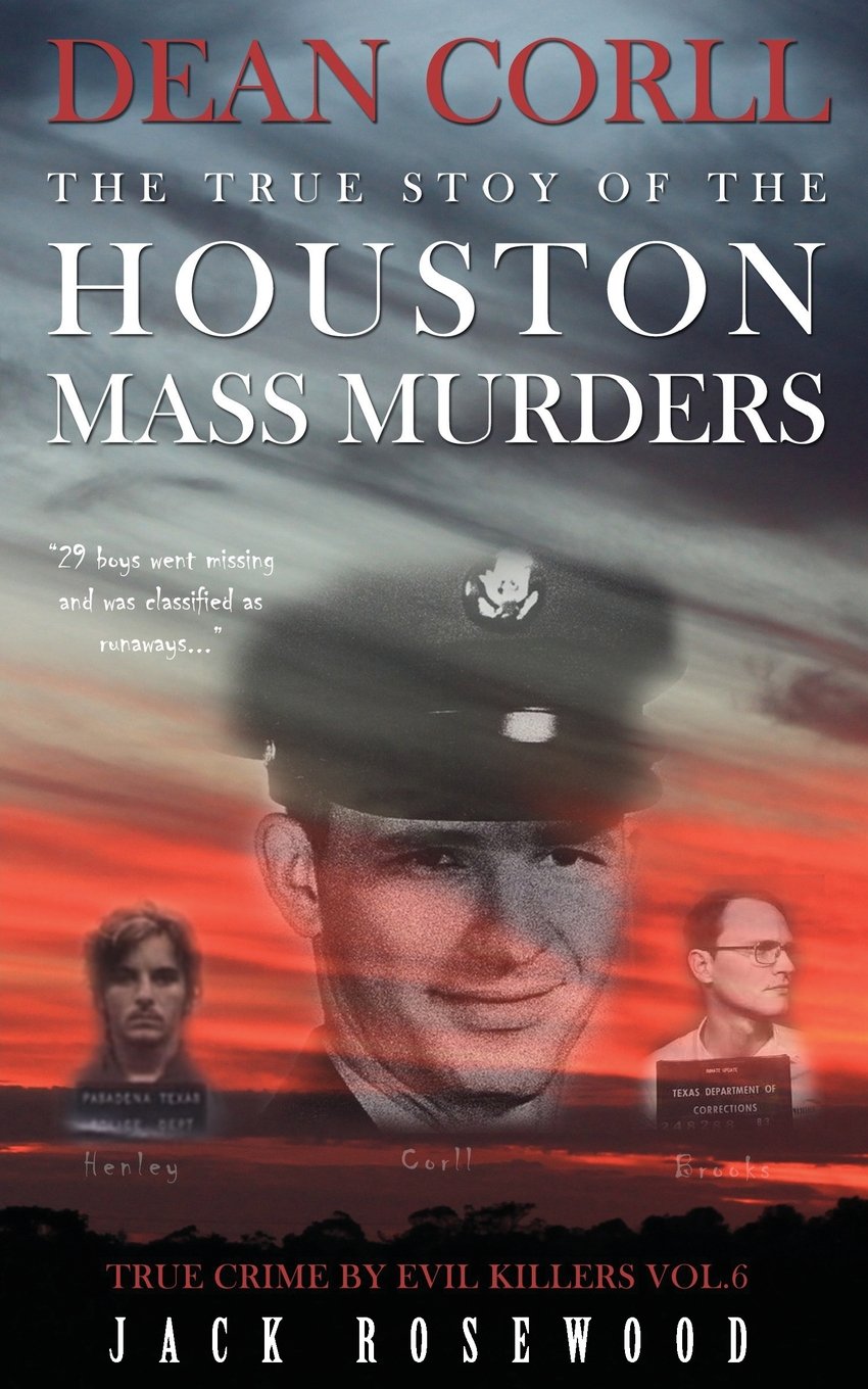 Dean Corll: The True Story of The Houston Mass Murders: Historical Serial Killers and Murderers: Volume 6 (True Crime by Evil Killers)
