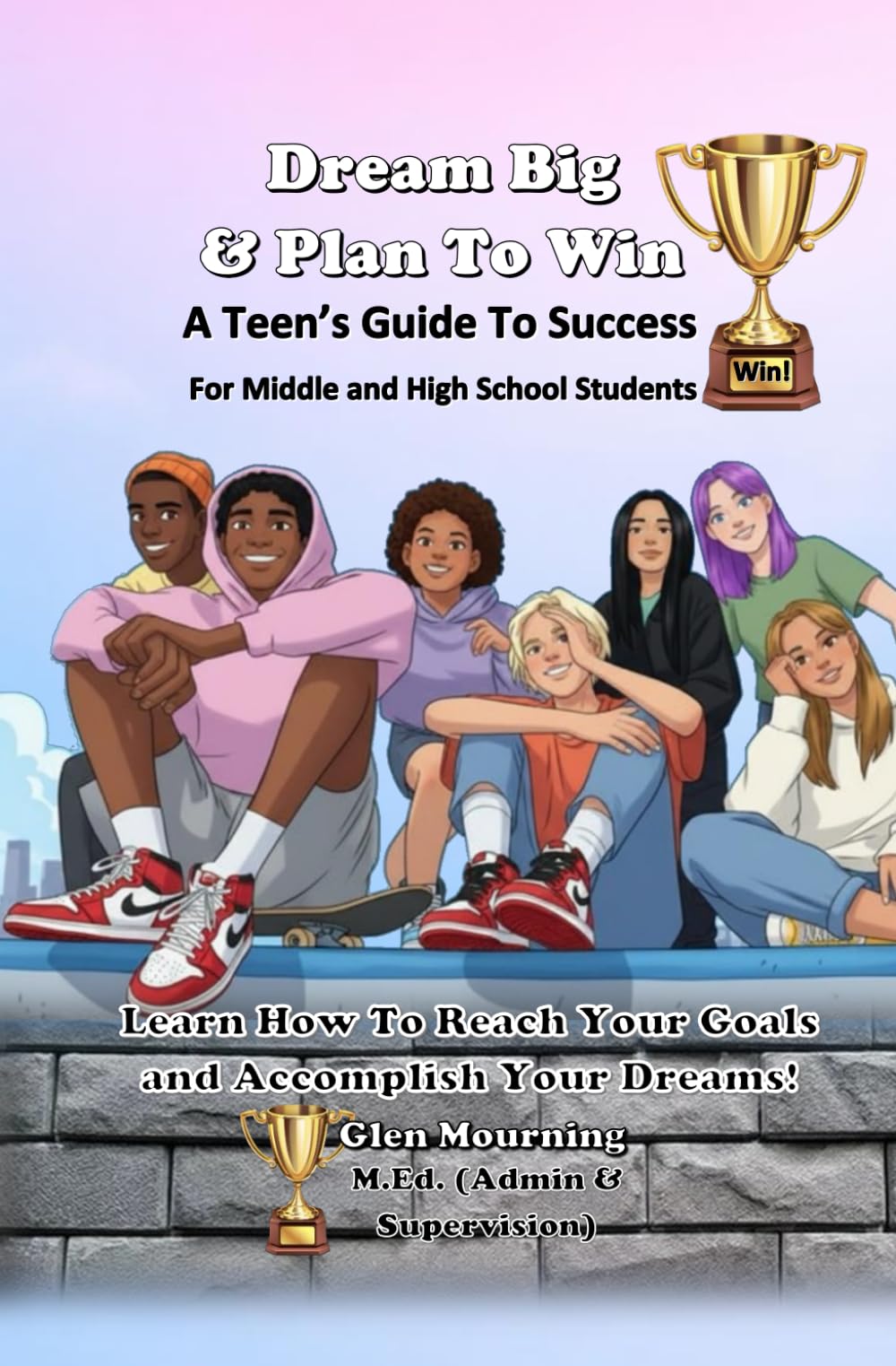 Dream Big and Plan to Win: A Teen's Guide to Success