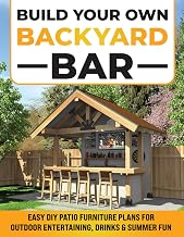 Build Your Own Backyard Bar: Easy DIY Patio Furniture Plans for Outdoor Entertaining, Drinks & Summer Fun