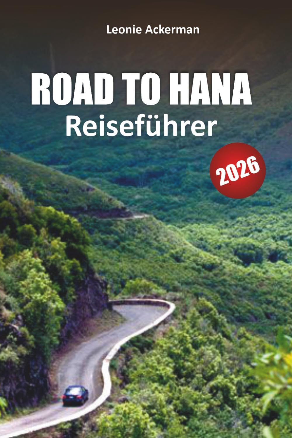 ROAD TO HANA REISEFÜHRER 2026: Landschaftlich reizvolle Fahrten, versteckte Wasserfälle, Küstenwanderungen, lokale Gerichte und Insider-Tipps für das ultimative Maui-Abenteuer