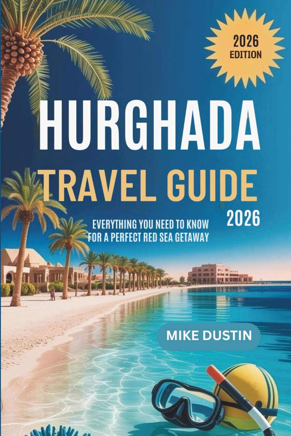 Hurghada Travel Guide 2026: Everything You Need to Know for a Perfect Red Sea Getaway