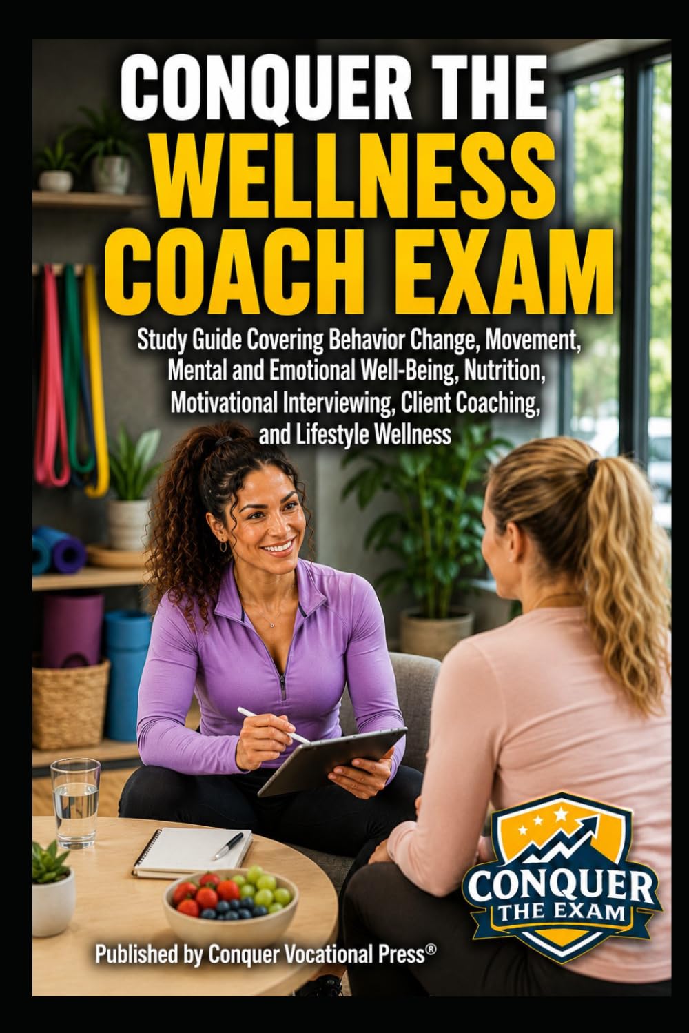 Conquer the Wellness Coach Exam: Study Guide Covering Behavior Change, Movement, Mental and Emotional Well-Being, Nutrition, Motivational ... the Fitness Certification Exam Series)