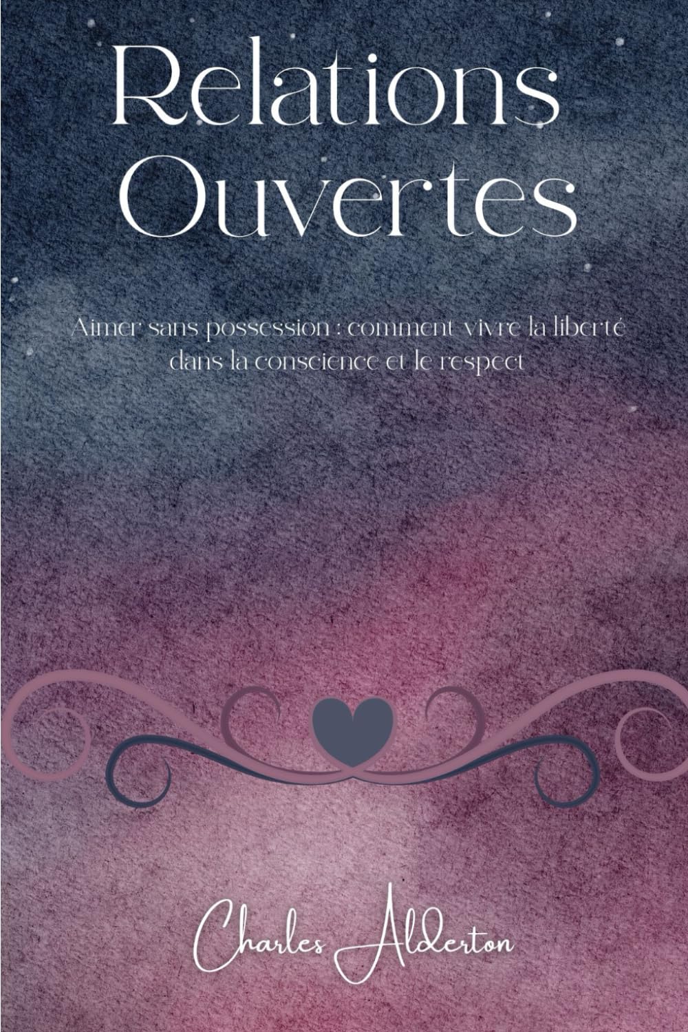Relations Ouvertes: Aimer sans possession : comment vivre la liberté dans la conscience et le respect
