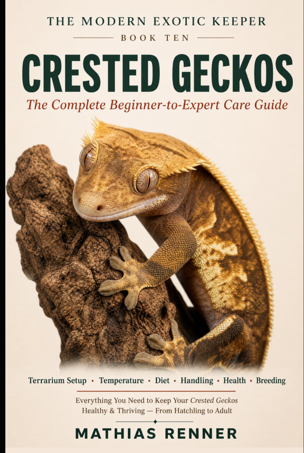 CRESTED GECKOS: The Complete Beginner-to-Expert Care Guide: Terrarium Setup, Temperature, Diet, Handling, Health, and Keeping the Crested Gecko Thriving (The Modern Exotic Keeper)