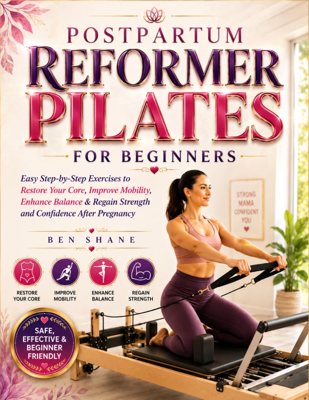 POSTPARTUM REFORMER PILATES FOR BEGINNERS: Easy Step-by-Step Exercises to Restore Your Core, Improve Mobility, Enhance Balance & Regain Strength and Confidence After Pregnancy