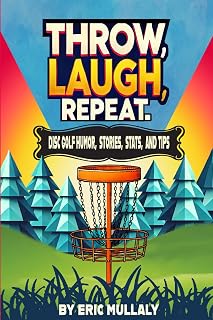 Throw, Laugh, Repeat: Disc Golf Humor, Stories, Stats, & Tips