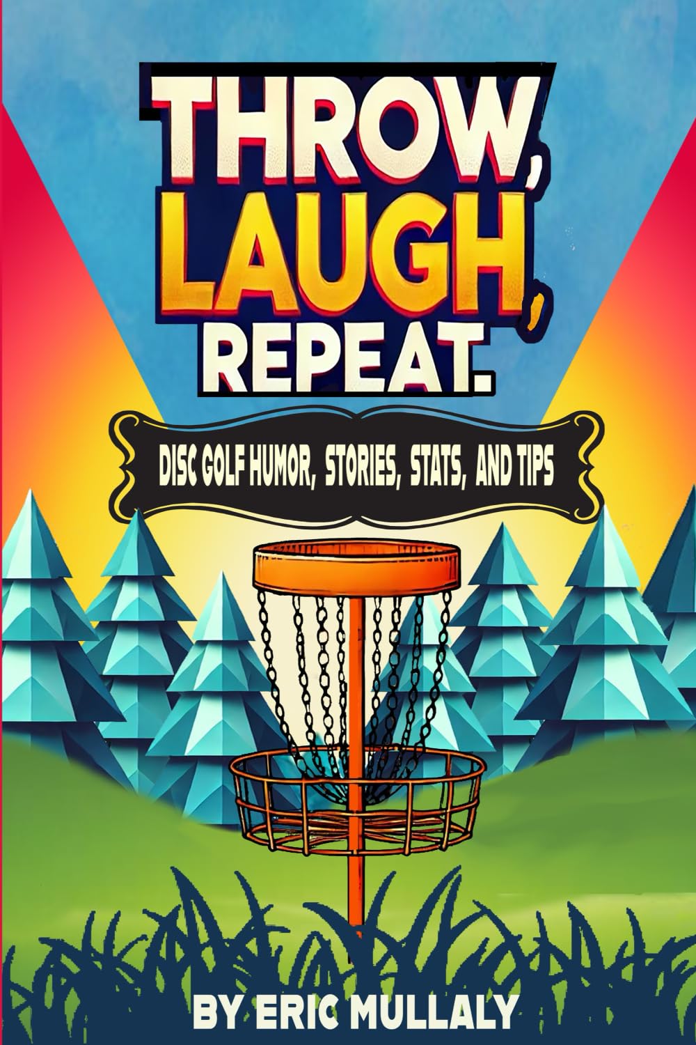 Throw, Laugh, Repeat: Disc Golf Humor, Stories, Stats, & Tips