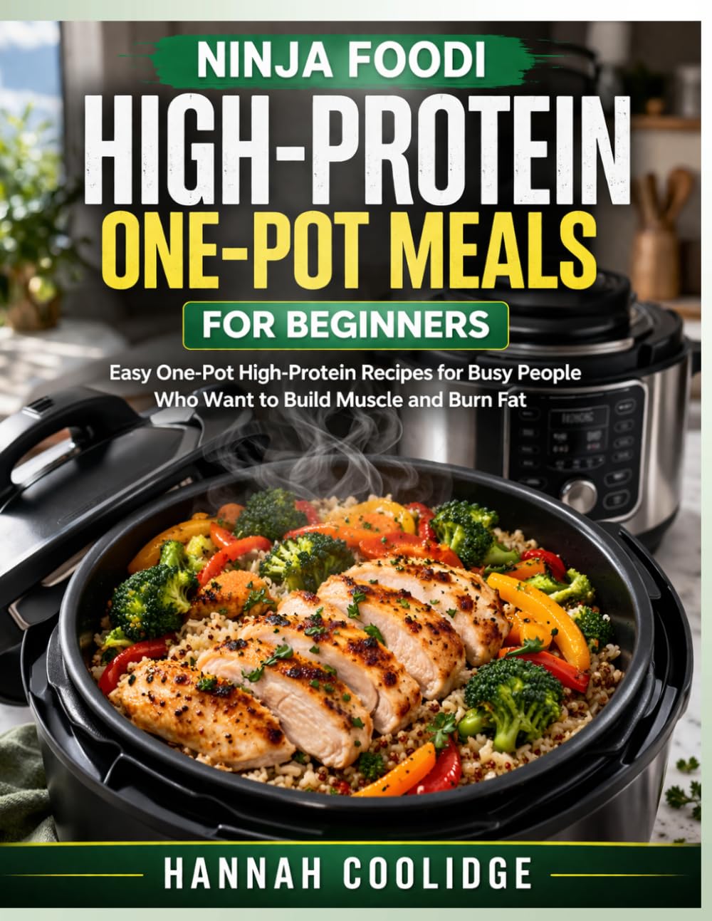 Ninja Foodi High-Protein One-Pot Meals Cookbook for Beginners: Easy One-Pot High-Protein Recipes for Busy People Who Want to Build Muscle and Burn Fat