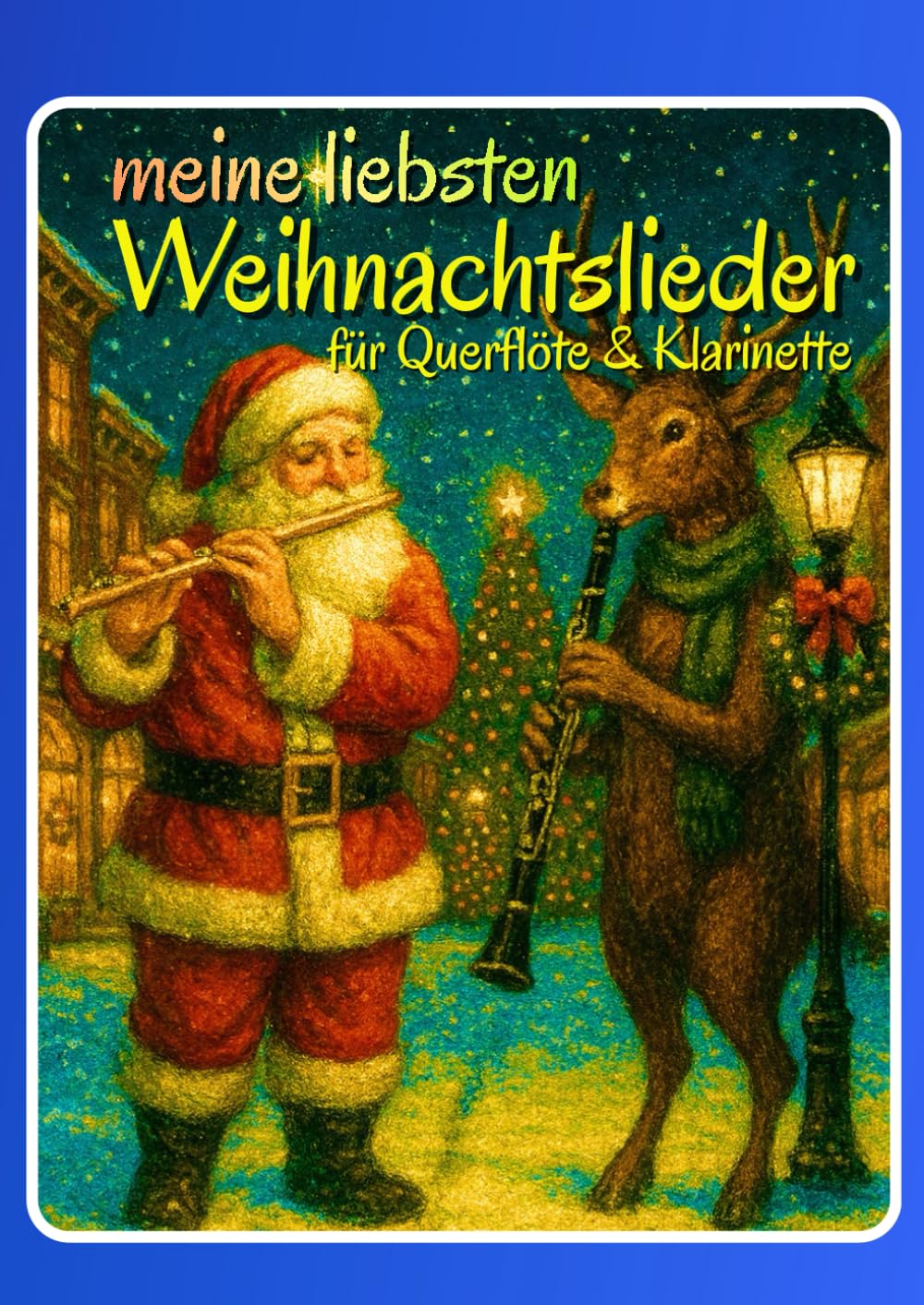 Meine liebsten Weihnachtslieder für Querflöte & Klarinette: Ein musikalischer Winterzauber für Anfänger bis Fortgeschrittene