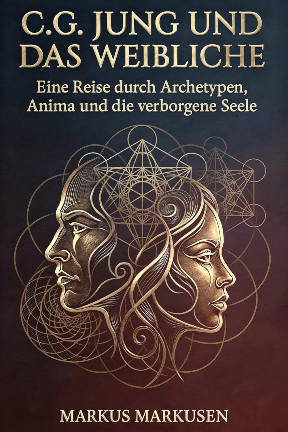 C.G. Jung und das Weibliche: Eine Reise durch Archetypen, Anima und die verborgene Seele: 1 (C. G. Jung Sammlung)