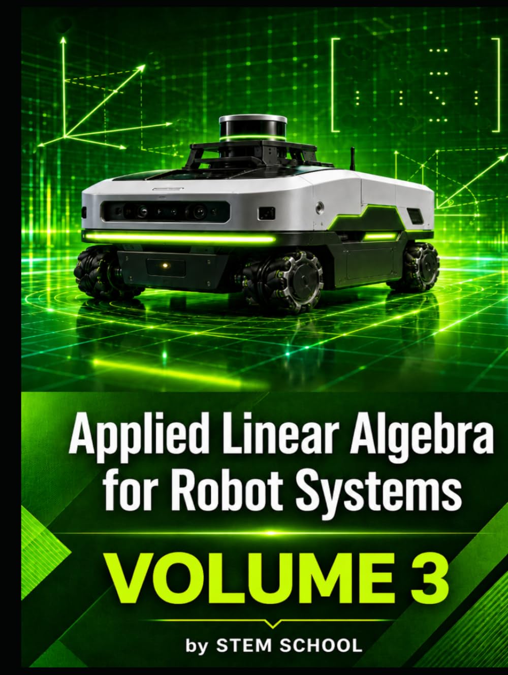 Applied Linear Algebra for Robot Systems Volume 3: Mathematics for Robotics, Automation and Intelligent Machines (Foundation on Robotics : Mathematics, Physics & Programming for Robotics)
