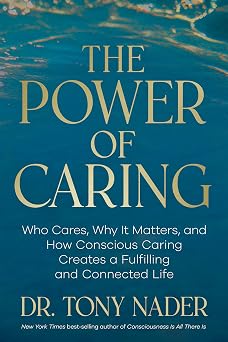 The Power of Caring Who Cares, Why It Matters, and How Conscious Caring Creates a Fulfilling and Connected Life