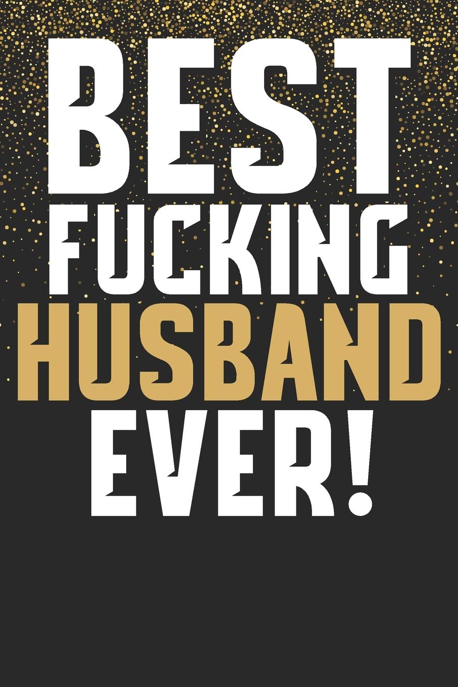 Best Fucking Husband Ever!: Funny Gift For Husband From Wife Cute Notebook Journal With Planner To Write In - Anniversary Birthday Valentines Day or Christmas Gift From Wife