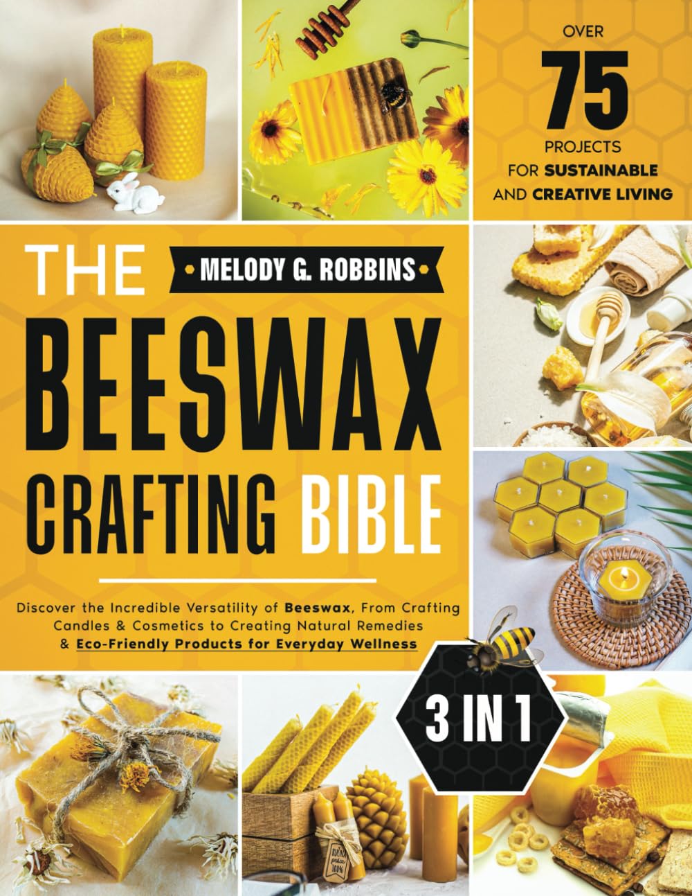 The Beeswax Crafting Bible: [3 in 1] Discover the Incredible Versatility of Beeswax, From Crafting Candles & Cosmetics to Creating Natural Remedies & Eco-Friendly Products for Everyday Wellness