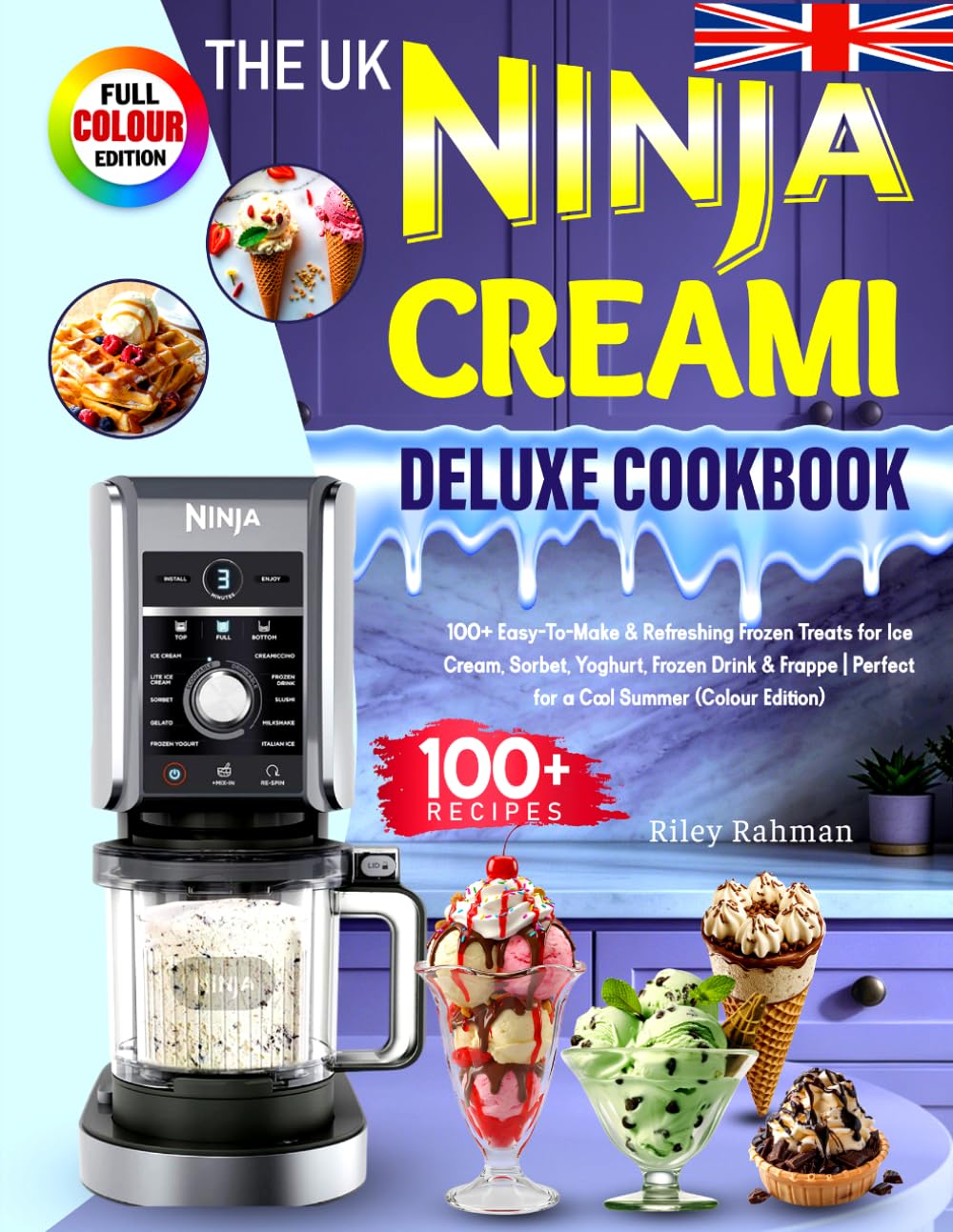 The UK Ninja CREAMi Deluxe Cookbook For Beginners: 100+ Easy-To-Make & Refreshing Frozen Treats for Ice Cream, Sorbet, Yoghurt, Frozen Drink & Frappé | Perfect for a Cool Summer (Colour Edition)