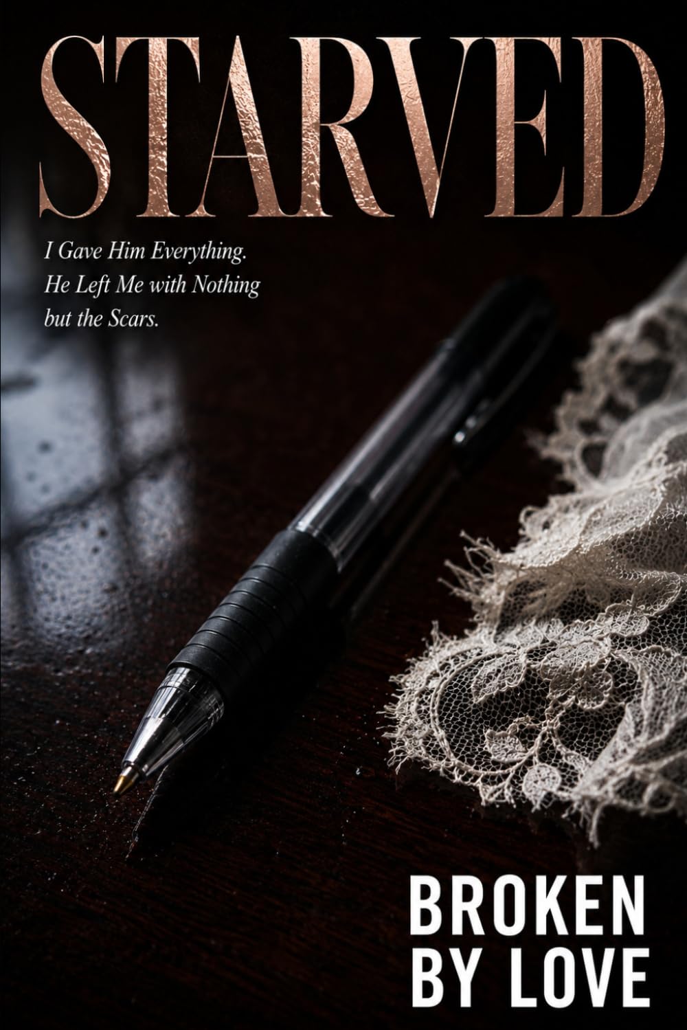Starved: I Gave Him Everything. He Left Me with Nothing but the Scars.