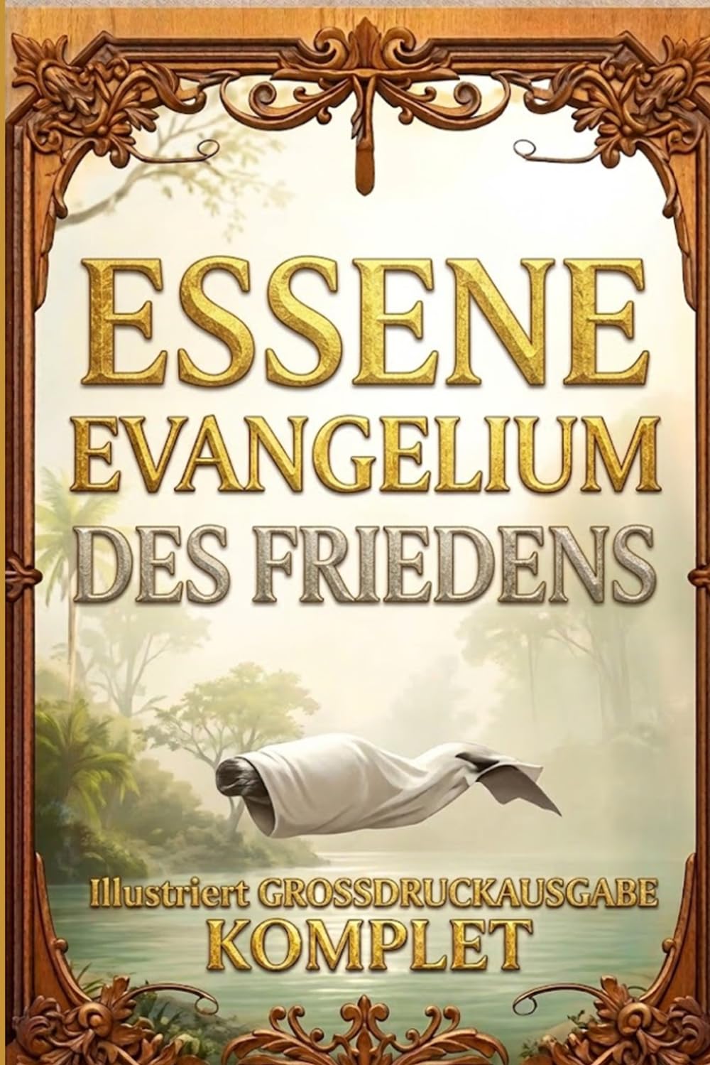ESSENE EVANGELIUM DES FRIEDENS Illustriert GROSSDRUCKAUSGABE: Alle vier Bücher vollständig Die hebräischen und aramäischen Originaltexte