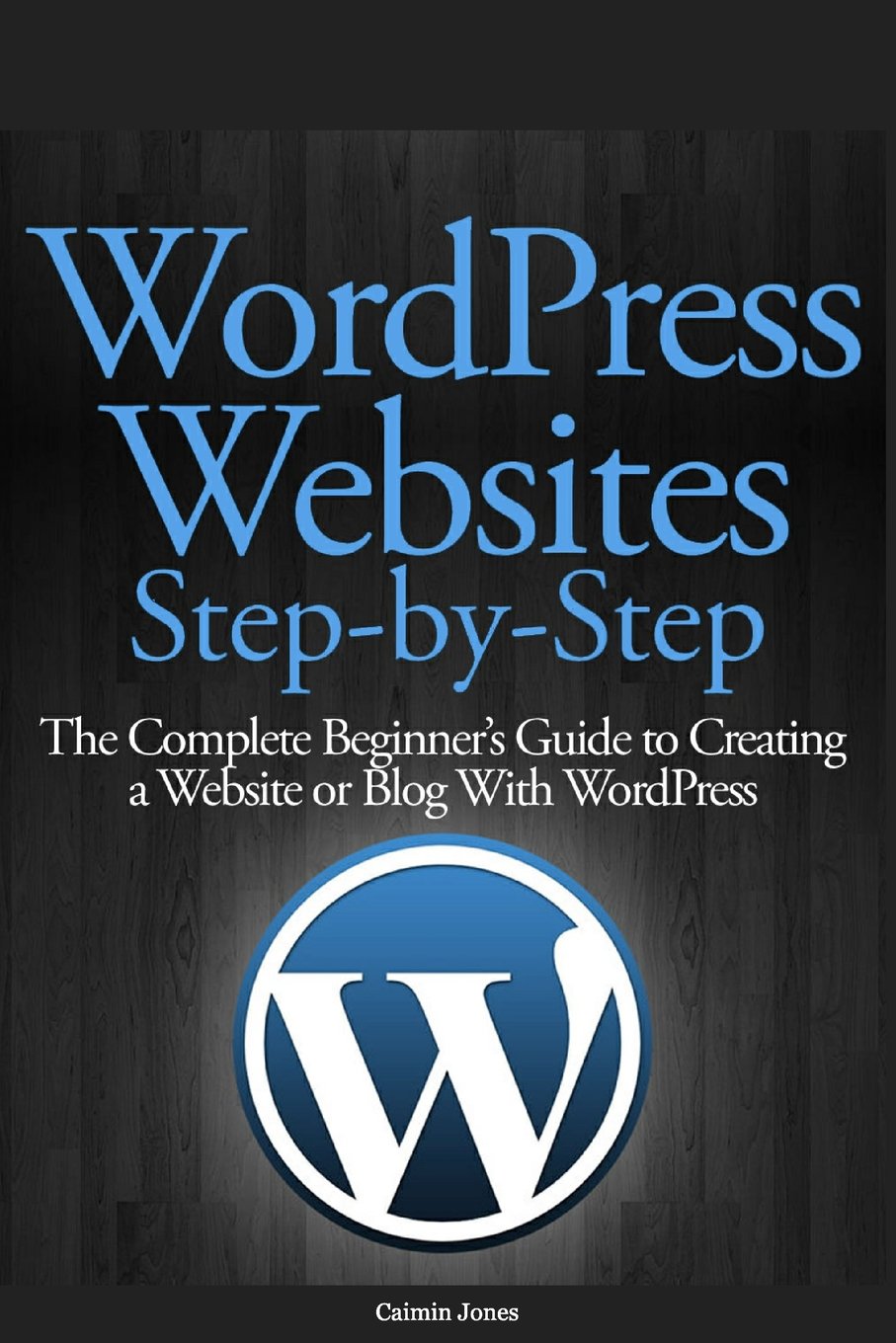 Wordpress Websites Step-by-step: The Complete Beginner's Guide to Creating a Website or Blog With Wordpress Paperback – February 4, 2014