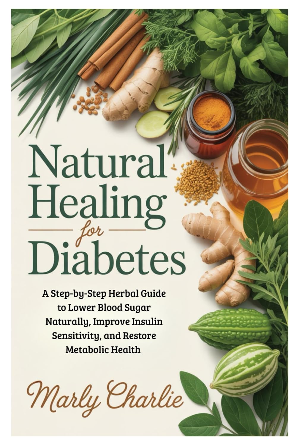 Natural Healing for Diabetes: A Step-by-Step Herbal Guide to Lower Blood Sugar Naturally, Improve Insulin Sensitivity, and Restore Metabolic Health