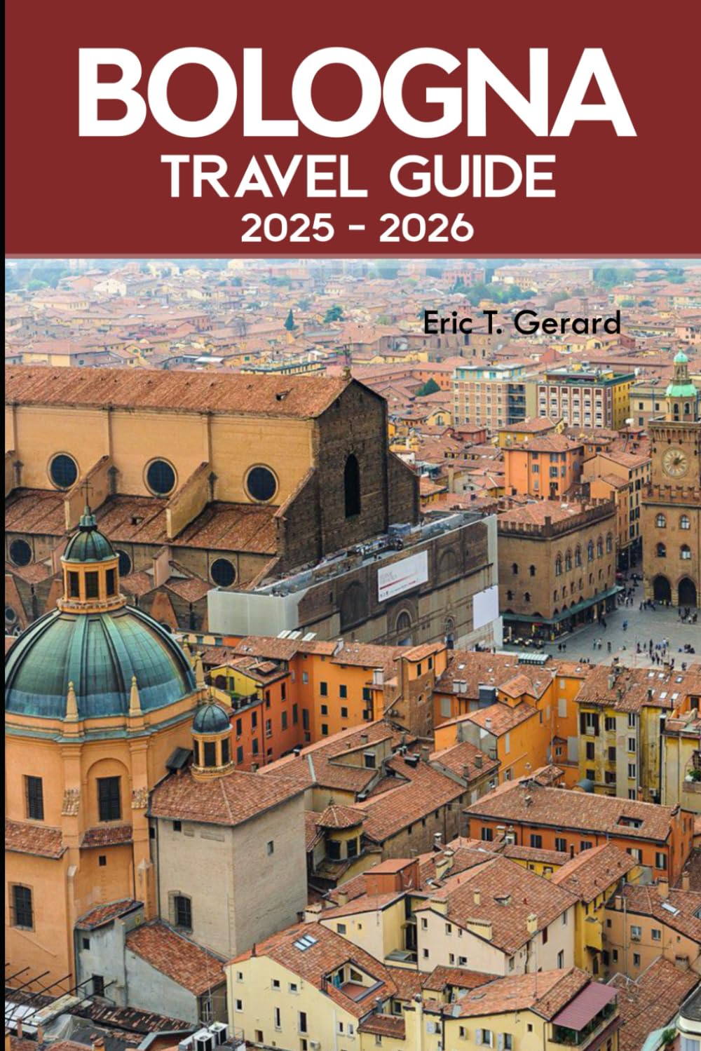 Bologna Travel Guide 2025-2026: Explore Italy’s Red City: Hidden Gems, Culinary Delights, Local Culture & Iconic Emilia-Romagna Attractions