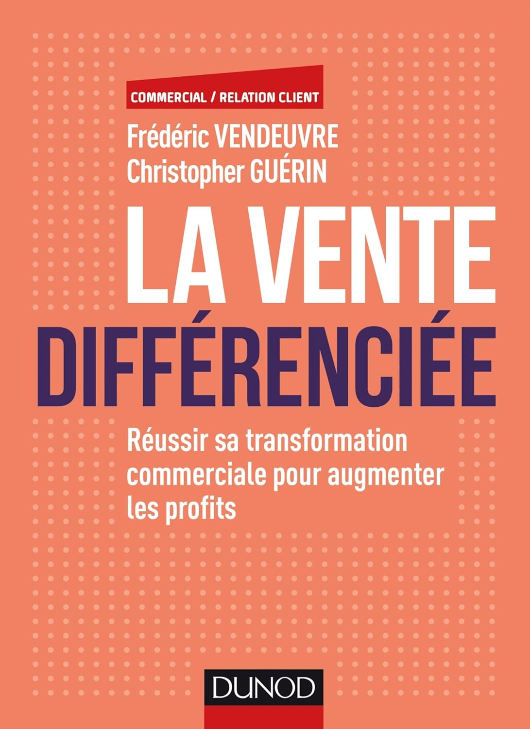 Frédéric Vendeuvre, Christopher Guerin - La vente différenciée: Réussir sa transformation commerciale pour augmenter les profits