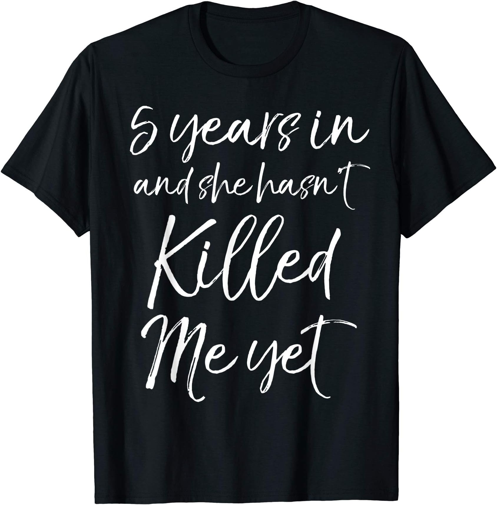 Wedding Anniversary Husband & Wife Couples GiftsCute 5th Anniversary 5 Years in and She Hasn't Killed Me Yet T-ShirtOEKO-TEX STANDARD 100
