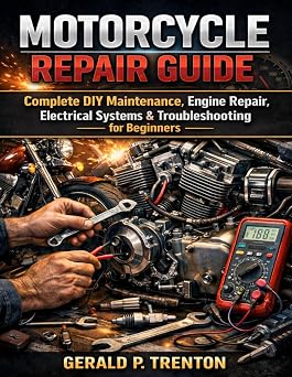 Motorcycle Repair Guide Complete DIY Maintenance, Engine Repair, Electrical Systems & Troubleshooting for Beginners Modern Automotive Technology Diagnostics Mastery Series
