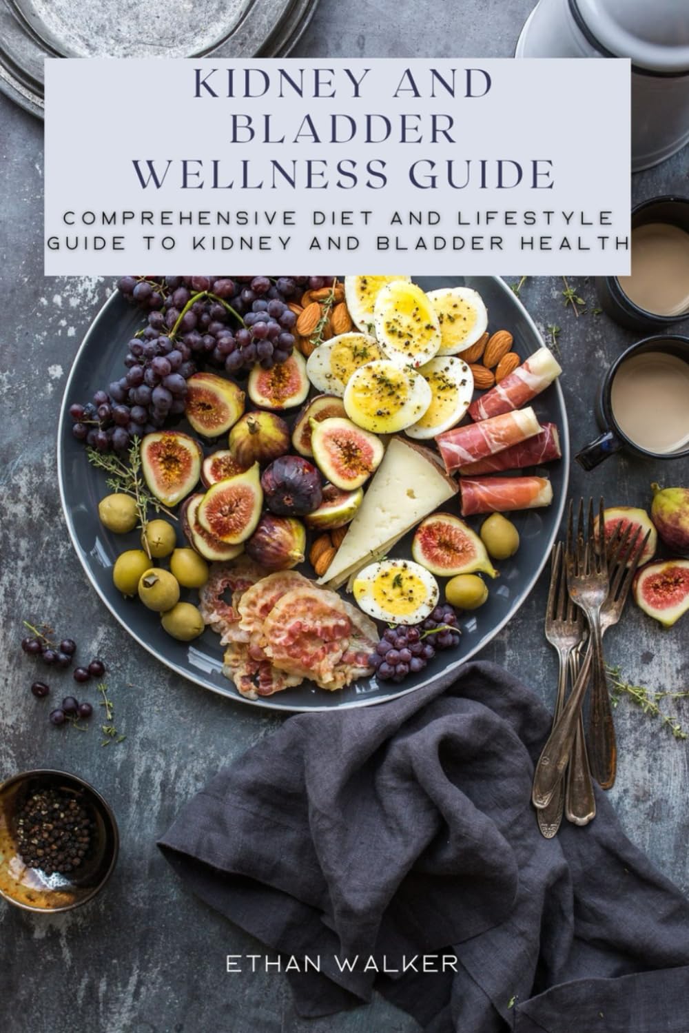 KIDNEY AND BLADDER WELLNESS GUIDE: Comprehensive Diet and Lifestyle Guide to Kidney and Bladder Health