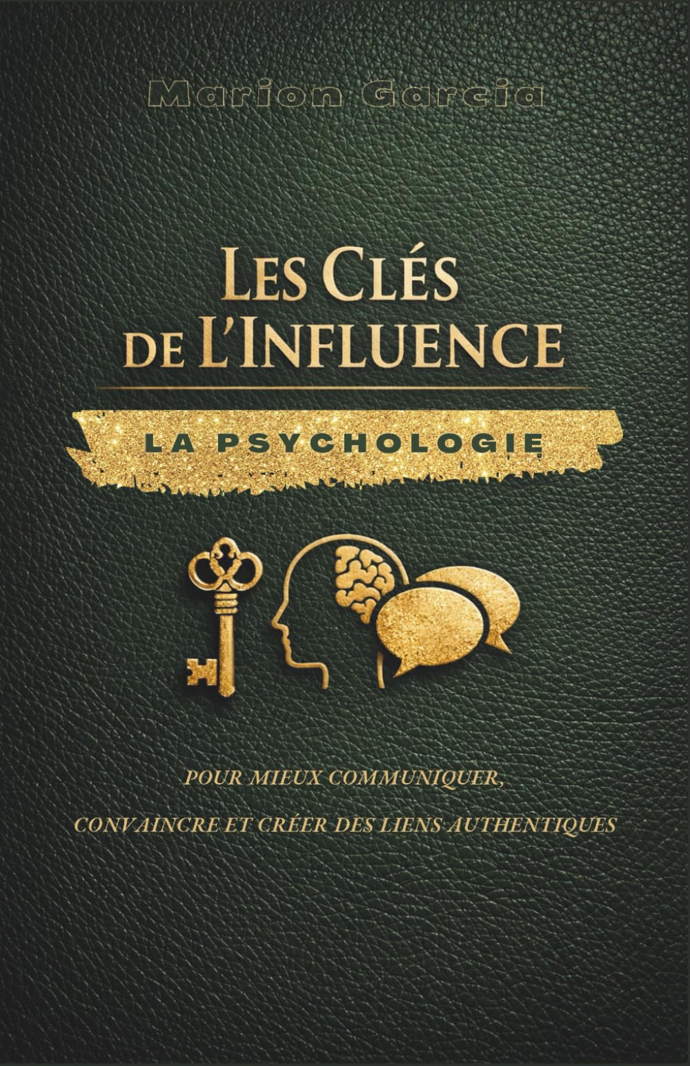 Les Clés de l'Influence : La psychologie pour mieux communiquer, convaincre et créer des liens authentiques