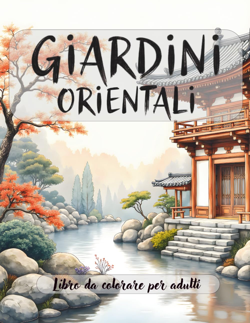 Giardini Orientali: Libro da colorare per adulti – 50 splendide illustrazioni ispirate ai giardini giapponesi, cinesi e zen per il relax, la meditazione e l’anti-stress