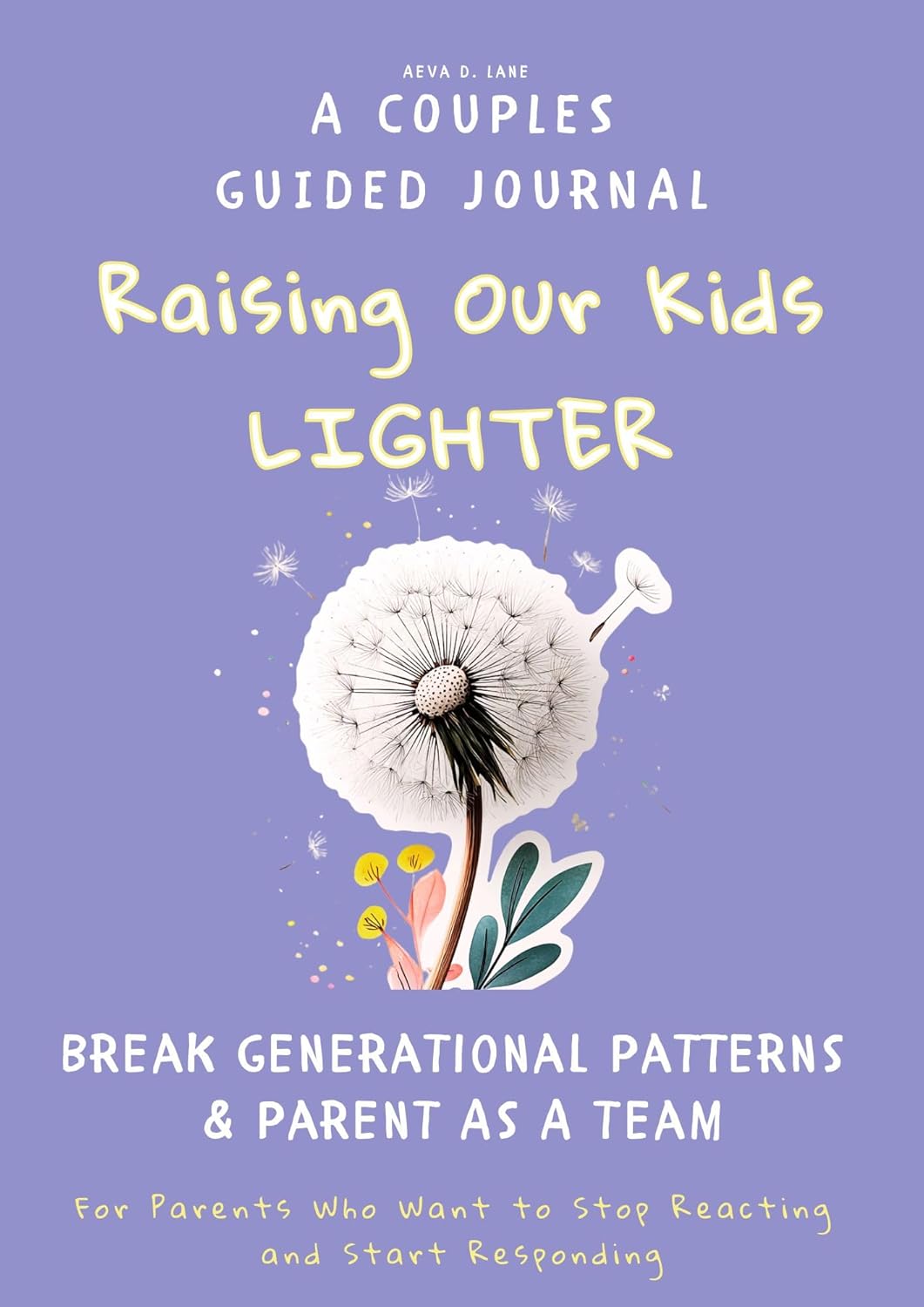 Raising Our Kids Lighter A Couples Guided Journal Break Generational Patterns & Parent As A Team: For parents who want to stop reacting and start responding      Kindle Edition