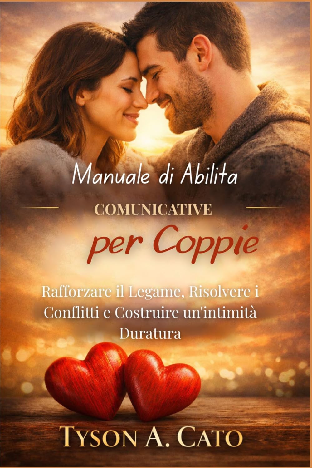 Manuale di Abilità Comunicative per Coppie: Rafforzare il Legame, Risolvere i Conflitti e Costruire un'intimità Duratura
