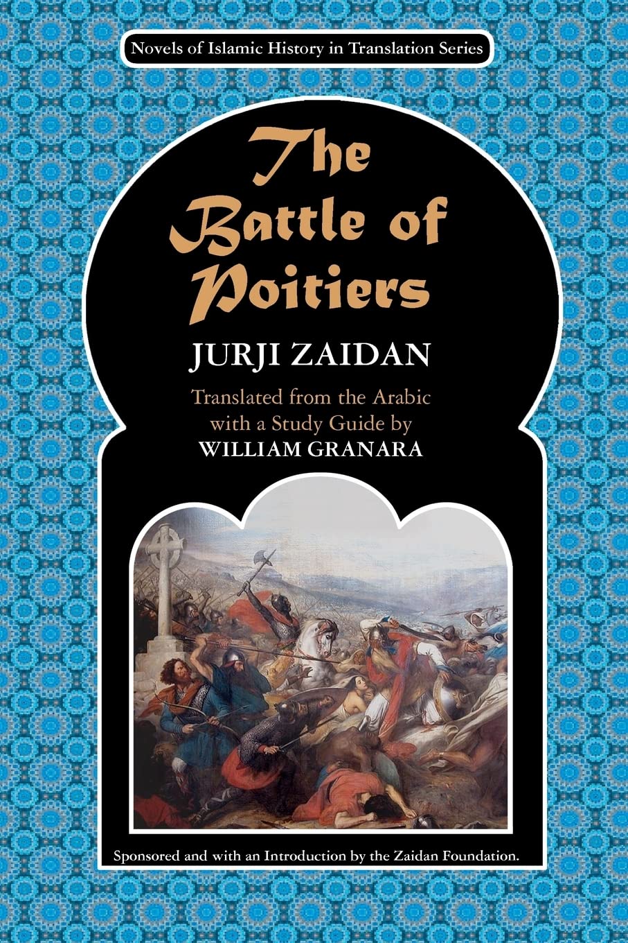 The Battle of Poitiers: Charles Martel and ‘Abd al- Rahman (Novels of Islamic History in Translation)