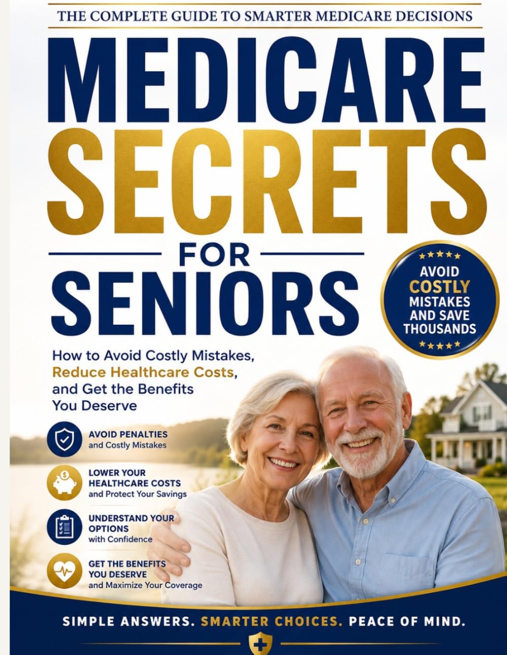Medicare Secrets for Seniors: How to Avoid Costly Mistakes, Reduce Healthcare Costs, and Get the Benefits You Deserve