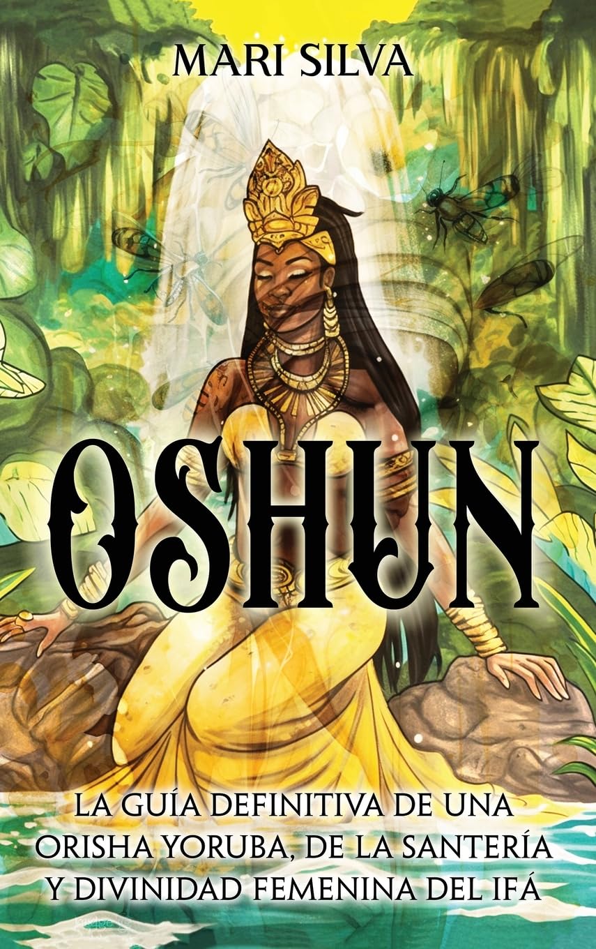 Oshun: La guía definitiva de una orisha yoruba, de la santería y divinidad femenina del ifá