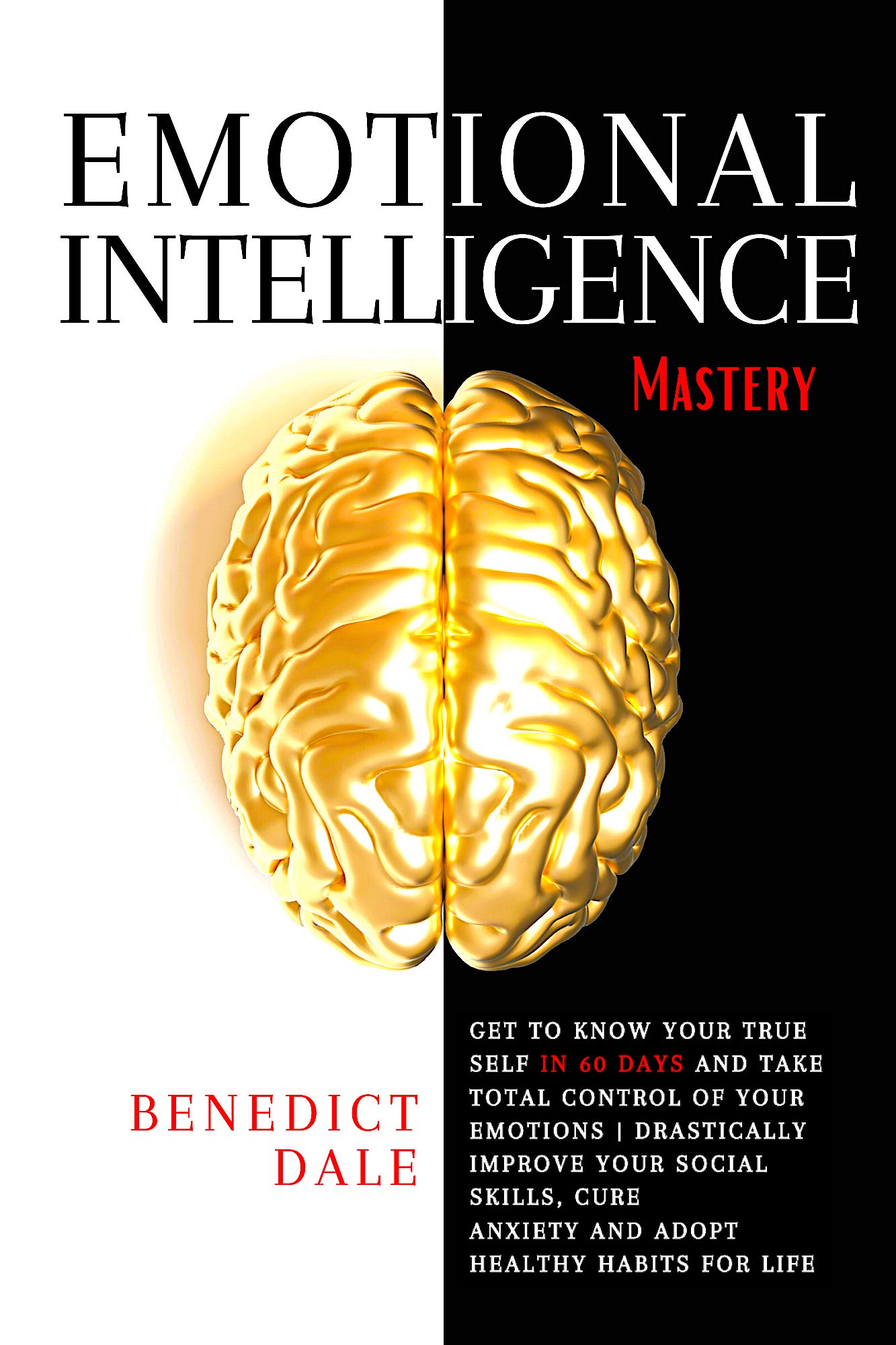 Emotional Intelligence Mastery: Get To Know Your True Self In 60 Days And Take Total Control Of Your Emotions | Drastically Improve Your Social Skills, Cure Anxiety And Adopt Healthy Habits For Life.