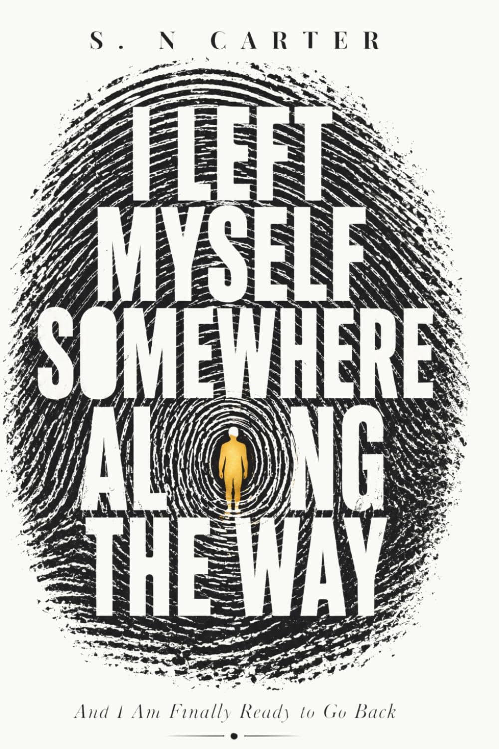 I LEFT MYSELF SOMEWHERE ALONG THE WAY: And I Am Finally Ready to Go Back