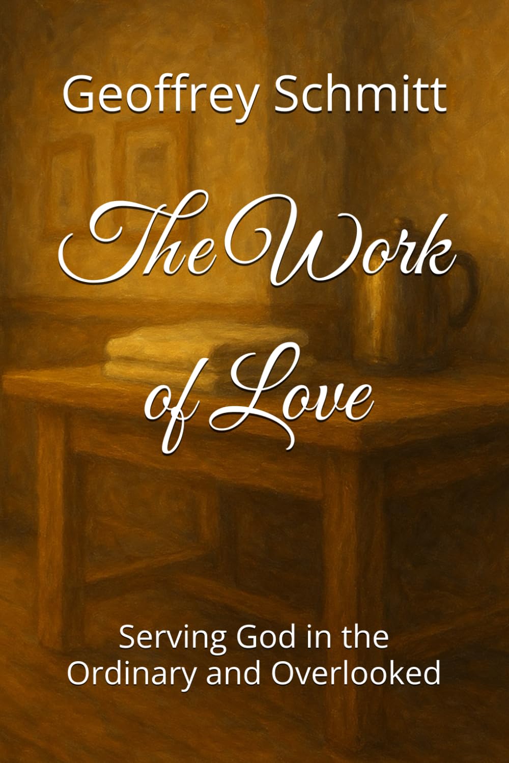 The Work of Love: Serving God in the Ordinary and Overlooked