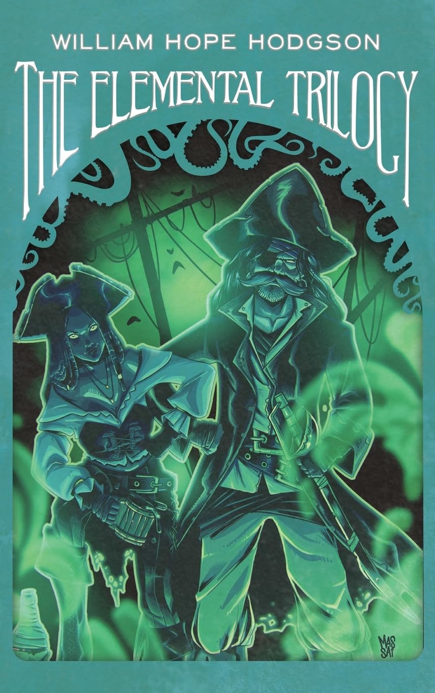 The Elemental Trilogy: The Boats of the "Glen Carrig," The House on the Borderland & The Ghost Pirates (Horror Historia)