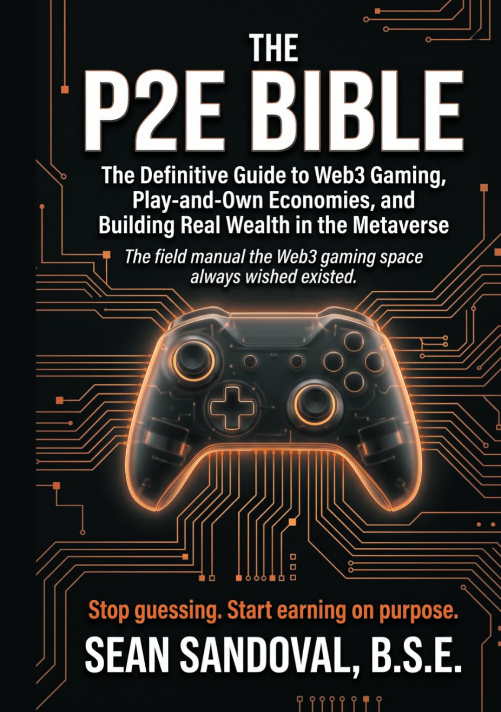 The P2E Bible: The Definitive Guide to Web3 Gaming, Play-and-Own Economies, and Building Real Wealth in the Metaverse: 1