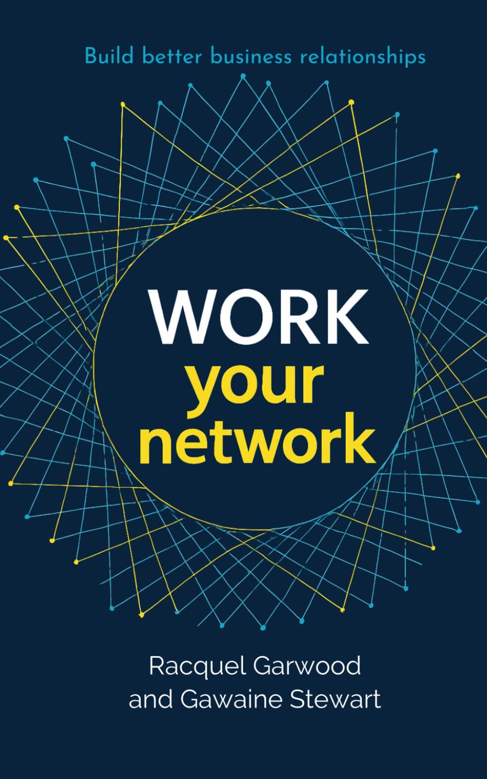 Work Your Network: A Guide to Building Better Business Relationships